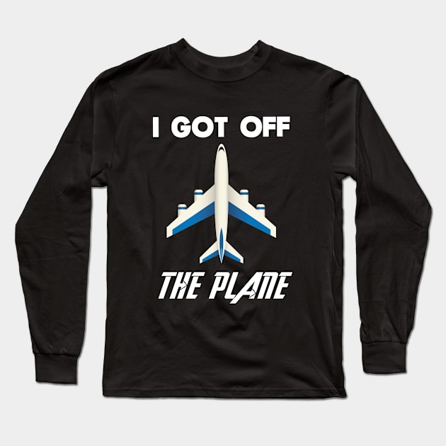 I got off the plane Long Sleeve T-Shirt by behindthefriends